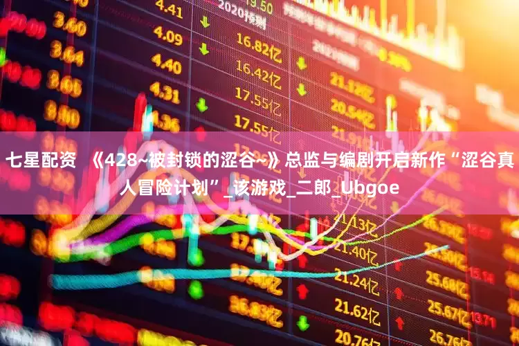 七星配资  《428~被封锁的涩谷~》总监与编剧开启新作“涩谷真人冒险计划”_该游戏_二郎_Ubgoe