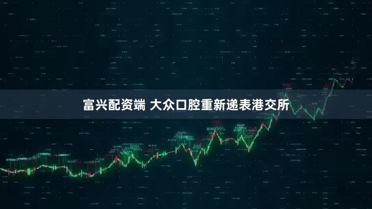 富兴配资端 大众口腔重新递表港交所