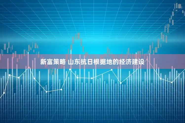 新富策略 山东抗日根据地的经济建设