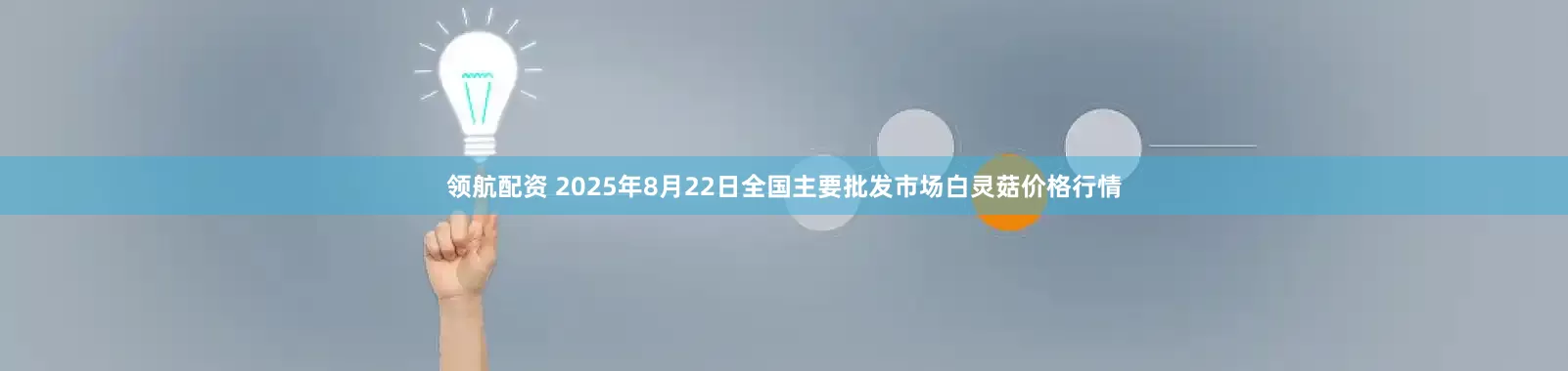 领航配资 2025年8月22日全国主要批发市场白灵菇价格行情